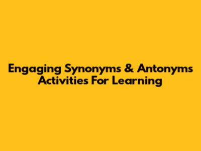 Engaging Synonyms & Antonyms Activities For Learning