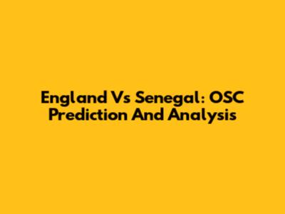 England Vs Senegal: OSC Prediction And Analysis