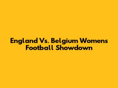 England Vs. Belgium Women's Football Showdown