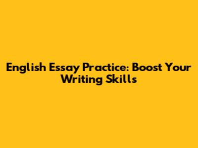 English Essay Practice: Boost Your Writing Skills