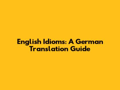 English Idioms: A German Translation Guide