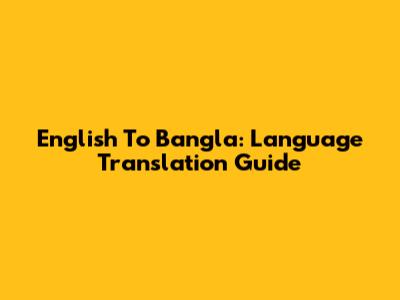 English To Bangla: Language Translation Guide