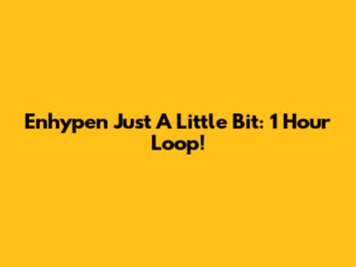 Enhypen Just A Little Bit: 1 Hour Loop!