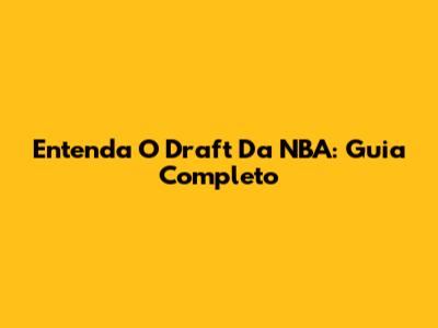 Entenda O Draft Da NBA: Guia Completo