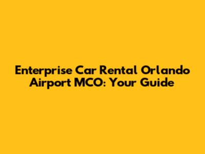 Enterprise Car Rental Orlando Airport MCO: Your Guide