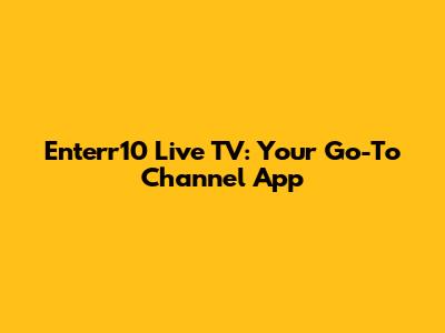 Enterr10 Live TV: Your Go-To Channel App
