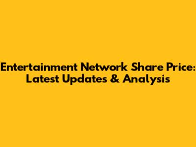 Entertainment Network Share Price: Latest Updates & Analysis