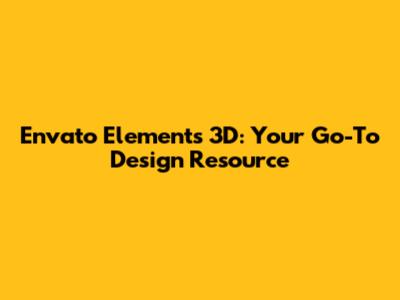 Envato Elements 3D: Your Go-To Design Resource