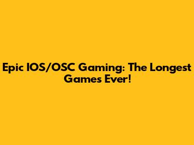 Epic IOS/OSC Gaming: The Longest Games Ever!