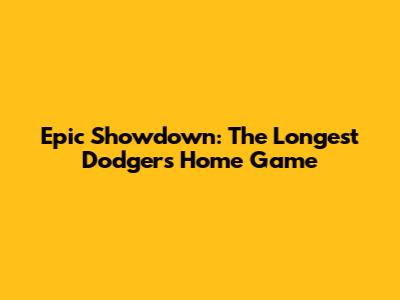 Epic Showdown: The Longest Dodgers Home Game