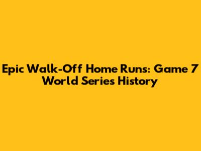 Epic Walk-Off Home Runs: Game 7 World Series History