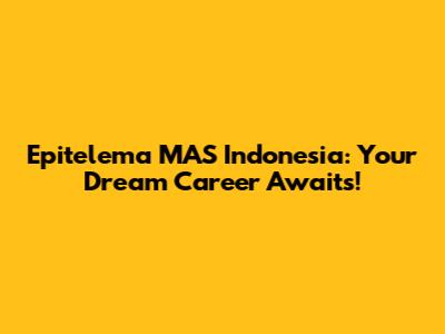 Epitelema MAS Indonesia: Your Dream Career Awaits!
