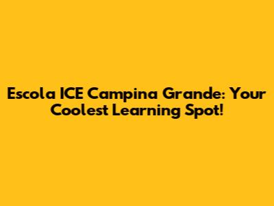 Escola ICE Campina Grande: Your Coolest Learning Spot!
