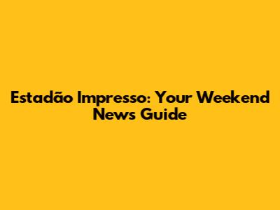 Estadão Impresso: Your Weekend News Guide