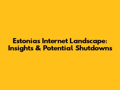 Estonia's Internet Landscape: Insights & Potential Shutdowns