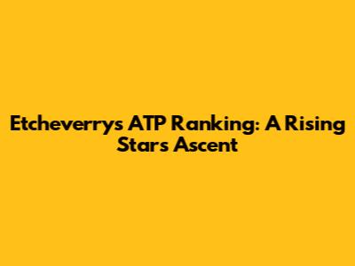 Etcheverry's ATP Ranking: A Rising Star's Ascent