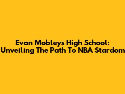 Evan Mobley's High School: Unveiling The Path To NBA Stardom