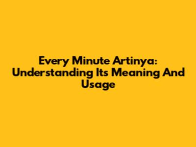 Every Minute Artinya: Understanding Its Meaning And Usage