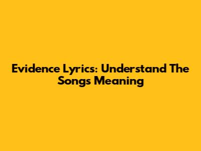 Evidence Lyrics: Understand The Song's Meaning