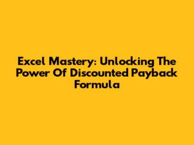 Excel Mastery: Unlocking The Power Of Discounted Payback Formula