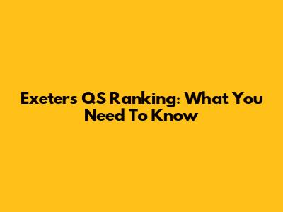 Exeter's QS Ranking: What You Need To Know