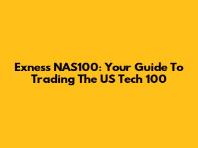 Exness NAS100: Your Guide To Trading The US Tech 100
