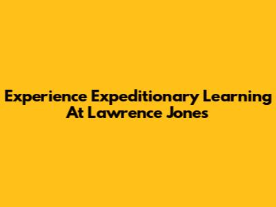 Experience Expeditionary Learning At Lawrence Jones