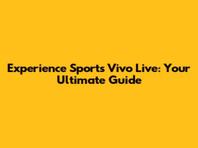Experience Sports Vivo Live: Your Ultimate Guide