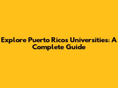 Explore Puerto Rico's Universities: A Complete Guide