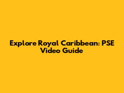 Explore Royal Caribbean: PSE Video Guide