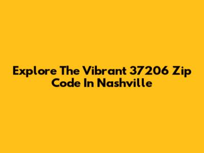 Explore The Vibrant 37206 Zip Code In Nashville