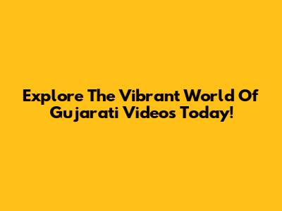 Explore The Vibrant World Of Gujarati Videos Today!