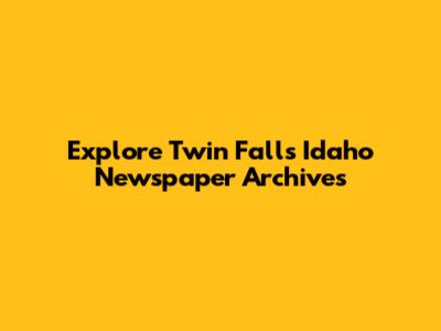 Explore Twin Falls Idaho Newspaper Archives