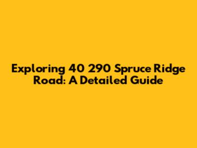 Exploring 40 290 Spruce Ridge Road: A Detailed Guide