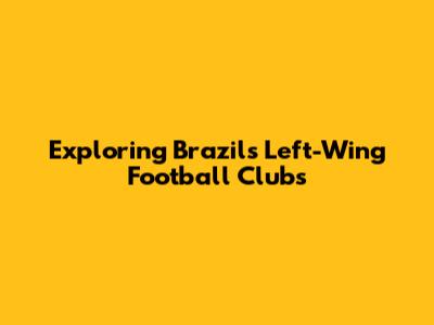 Exploring Brazil's Left-Wing Football Clubs