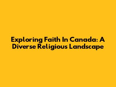 Exploring Faith In Canada: A Diverse Religious Landscape