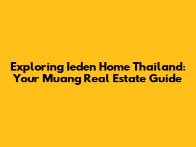Exploring Ieden Home Thailand: Your Muang Real Estate Guide