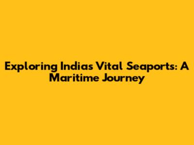 Exploring India's Vital Seaports: A Maritime Journey