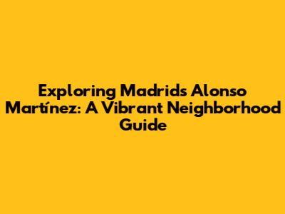 Exploring Madrid's Alonso Martínez: A Vibrant Neighborhood Guide