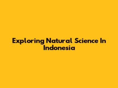 Exploring Natural Science In Indonesia