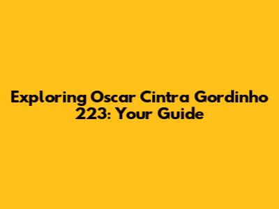 Exploring Oscar Cintra Gordinho 223: Your Guide