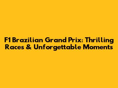 F1 Brazilian Grand Prix: Thrilling Races & Unforgettable Moments
