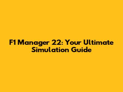 F1 Manager 22: Your Ultimate Simulation Guide