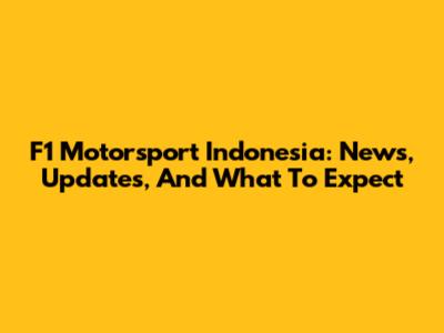 F1 Motorsport Indonesia: News, Updates, And What To Expect