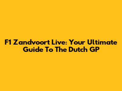 F1 Zandvoort Live: Your Ultimate Guide To The Dutch GP