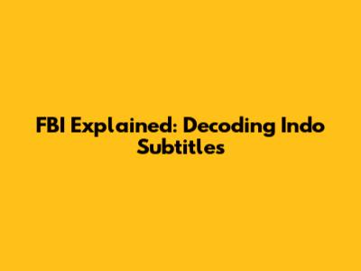 FBI Explained: Decoding Indo Subtitles