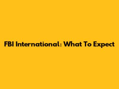 FBI International: What To Expect
