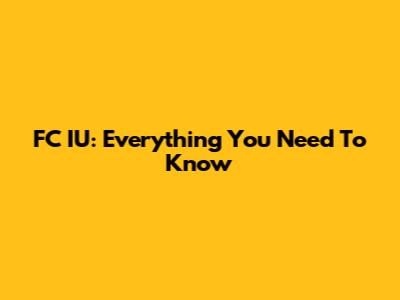 FC IU: Everything You Need To Know