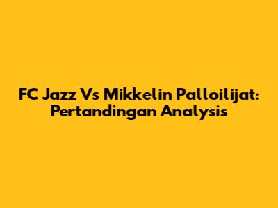 FC Jazz Vs Mikkelin Palloilijat: Pertandingan Analysis