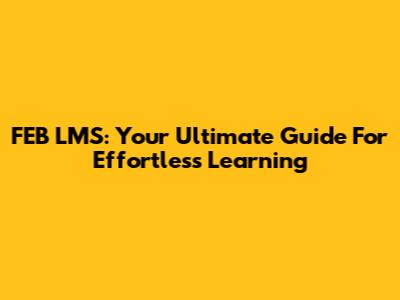 FEB LMS: Your Ultimate Guide For Effortless Learning